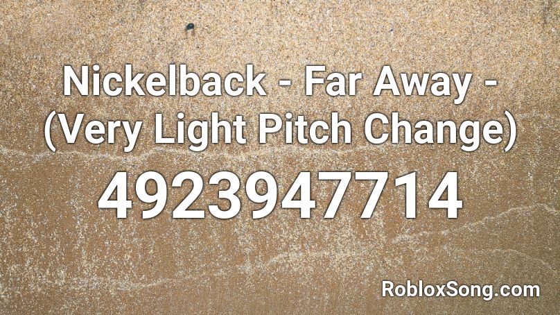 Nickelback - Far Away - (Very Light Pitch Change) Roblox ID