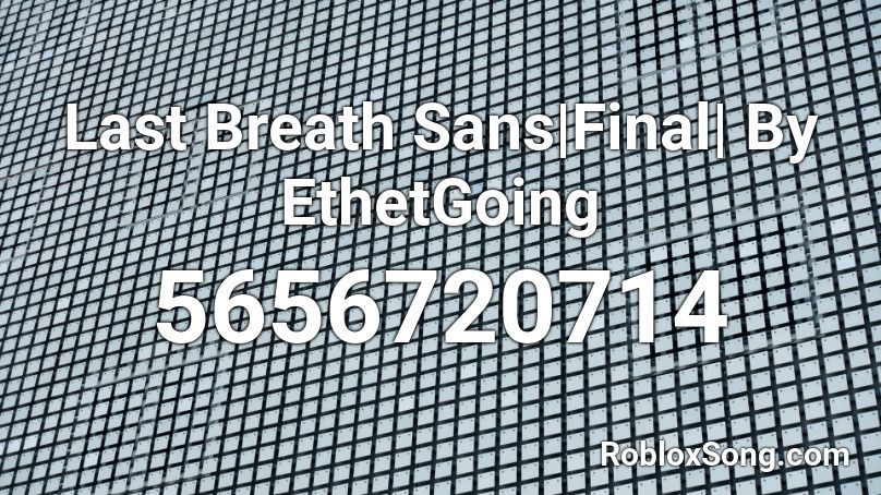 Last Breath Sans|Final| By EthetGoing Roblox ID