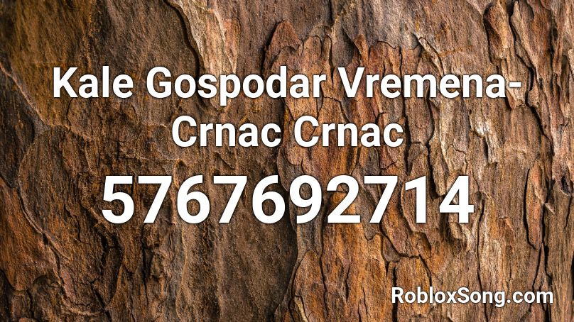 Kale Gospodar Vremena-Crnac Crnac  Roblox ID