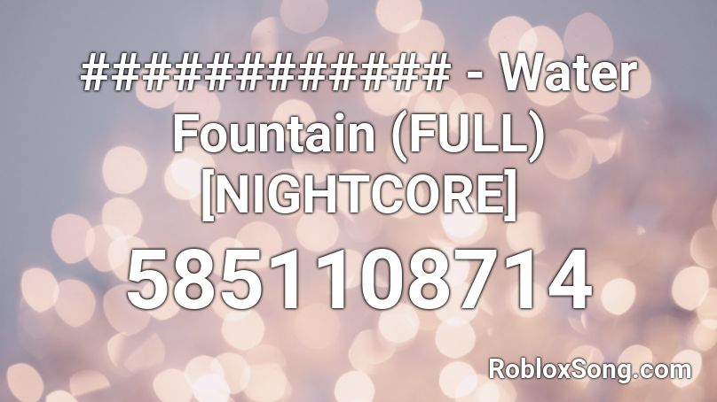 ############ - Water Fountain (FULL) [NIGHTCORE] Roblox ID