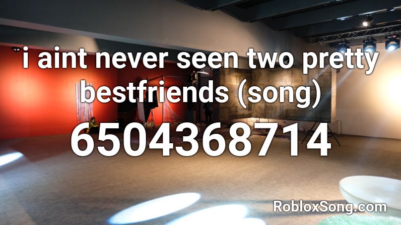 i aint never seen two pretty bestfriends (song) Roblox ID