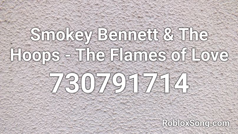 Smokey Bennett & The Hoops - The Flames of Love Roblox ID