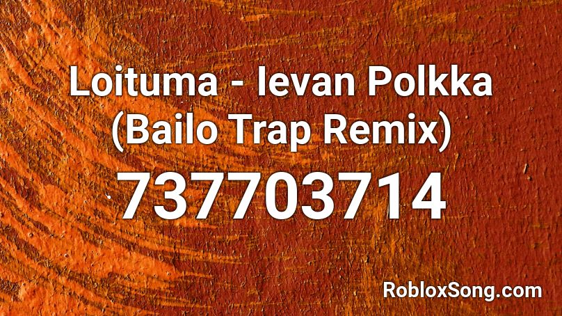 Loituma - Ievan Polkka (Bailo Trap Remix) Roblox ID