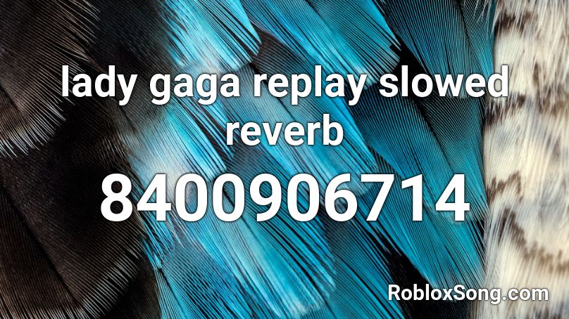 lady gaga replay slowed reverb Roblox ID