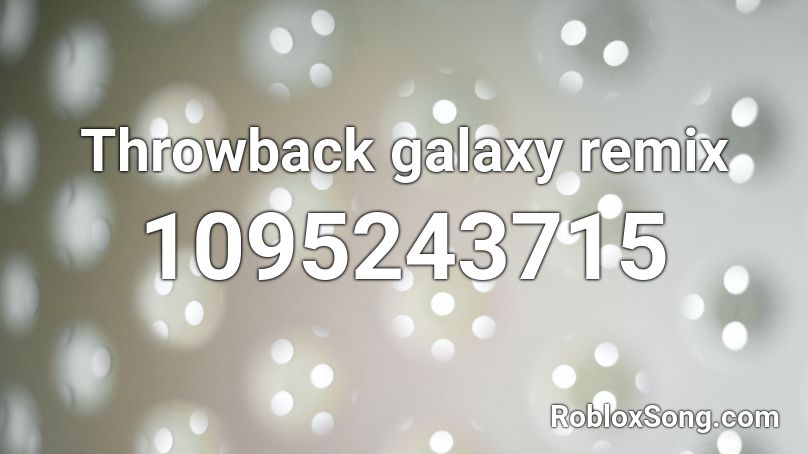 Throwback galaxy remix Roblox ID