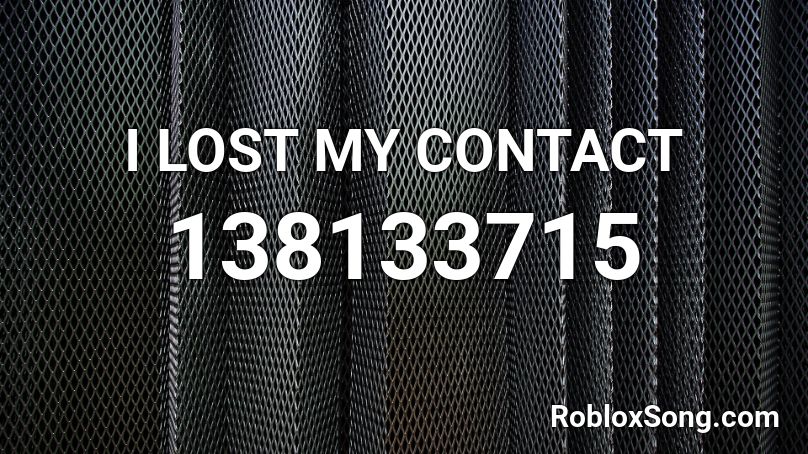 I LOST MY CONTACT Roblox ID