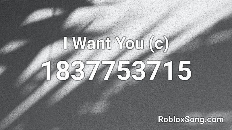 I Want You (c) Roblox ID