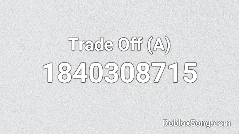 Trade Off (A) Roblox ID