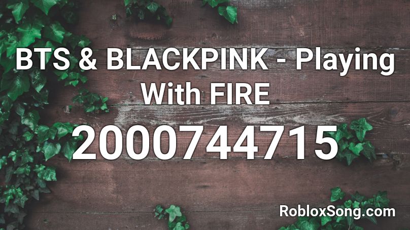 Bts Blackpink Playing With Fire Roblox Id Roblox Music Codes - roblox music code for play with fire