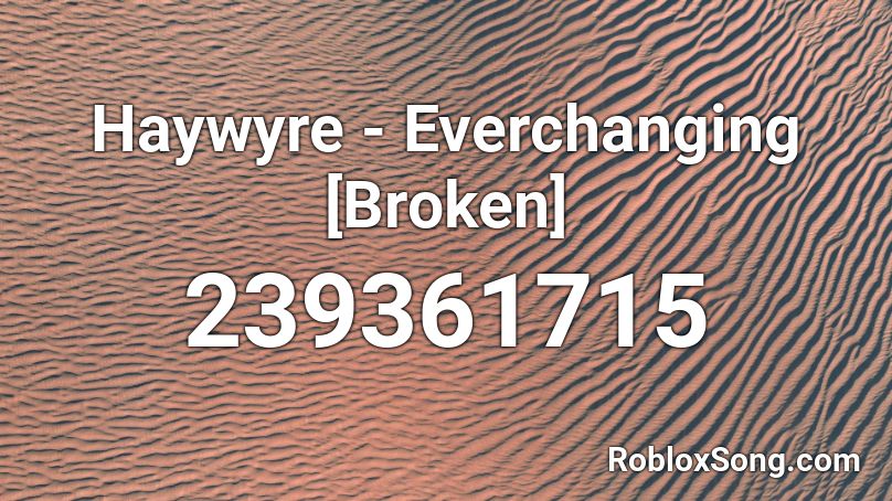 Haywyre - Everchanging [Broken] Roblox ID