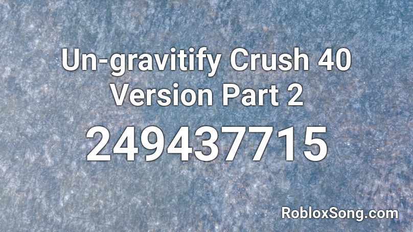 Un-gravitify Crush 40 Version Part 2 Roblox ID