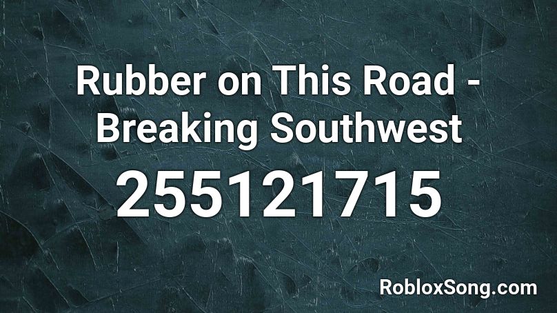 Rubber on This Road - Breaking Southwest Roblox ID