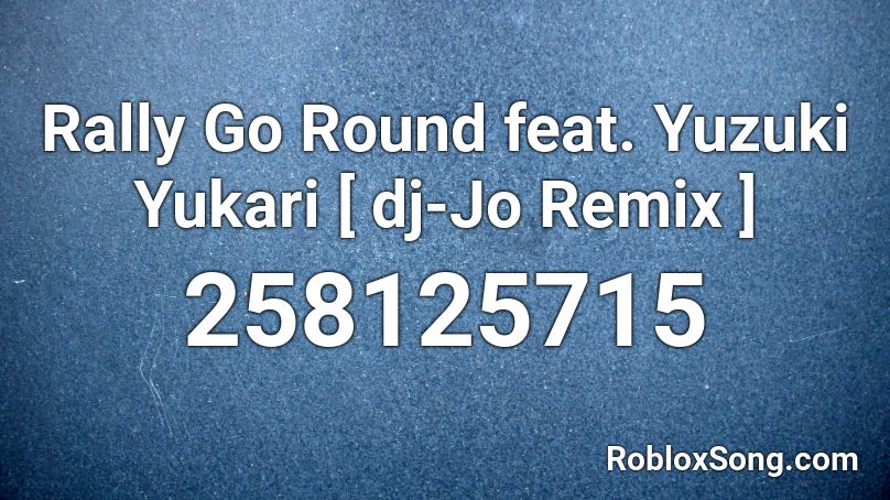 Rally Go Round feat. Yuzuki Yukari [ dj-Jo Remix ] Roblox ID