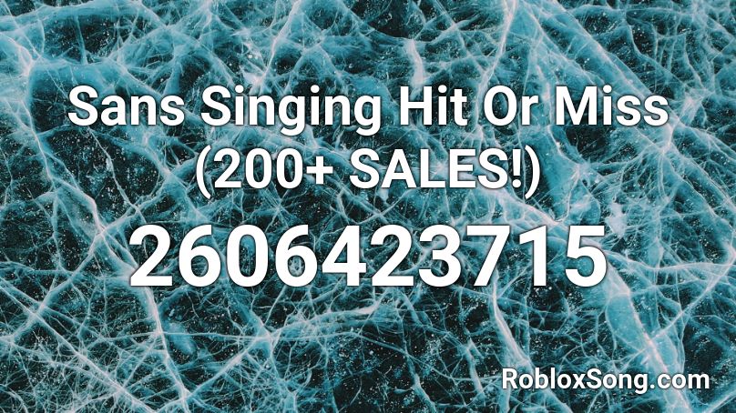 Sans Singing Hit Or Miss (200+ SALES!) Roblox ID