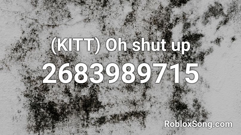 (KITT) Oh shut up Roblox ID