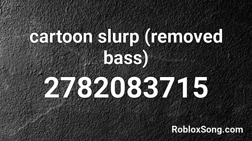 cartoon slurp (removed bass) Roblox ID