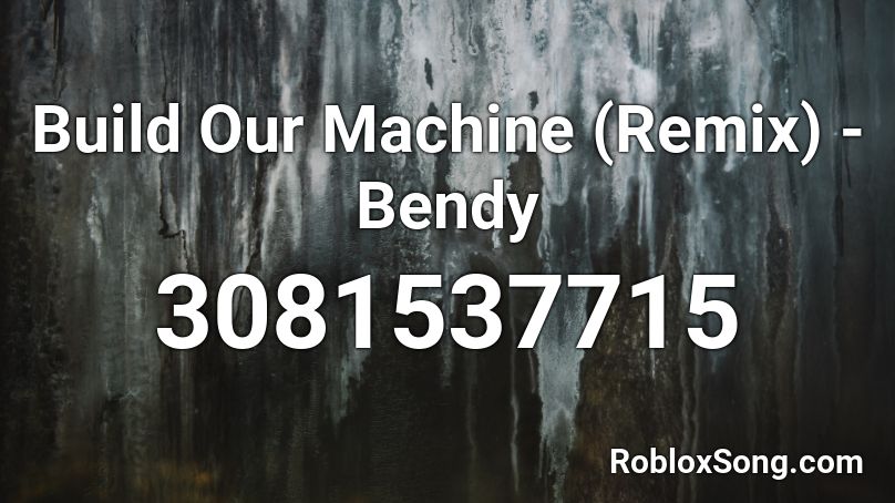Build Our Machine (Remix) - Bendy Roblox ID
