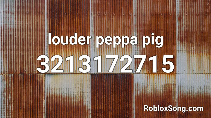 Louder Peppa Pig Roblox Id Roblox Music Codes - peppa pig roblox id code loud