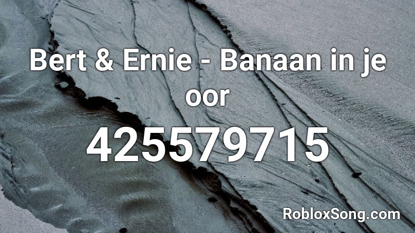 Bert & Ernie - Banaan in je oor Roblox ID