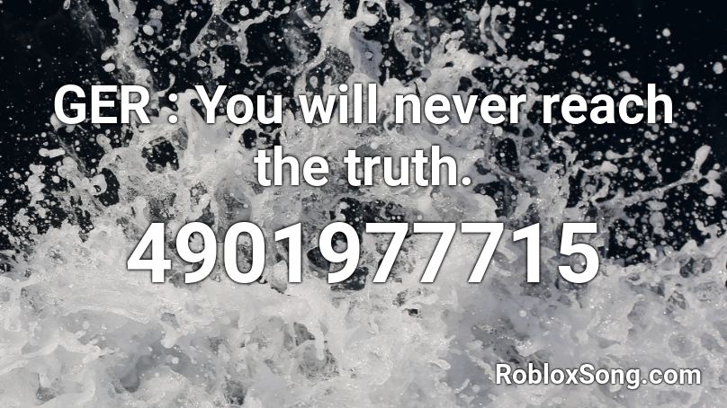 GER : You will never reach the truth. Roblox ID