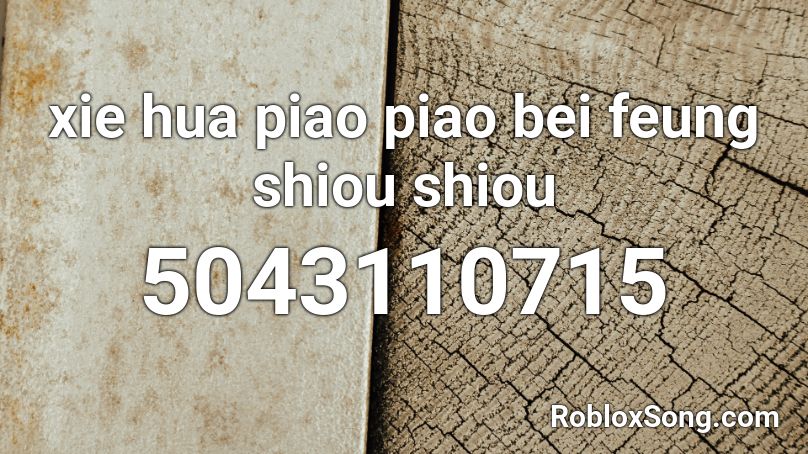 xie hua piao piao bei feung shiou shiou Roblox ID