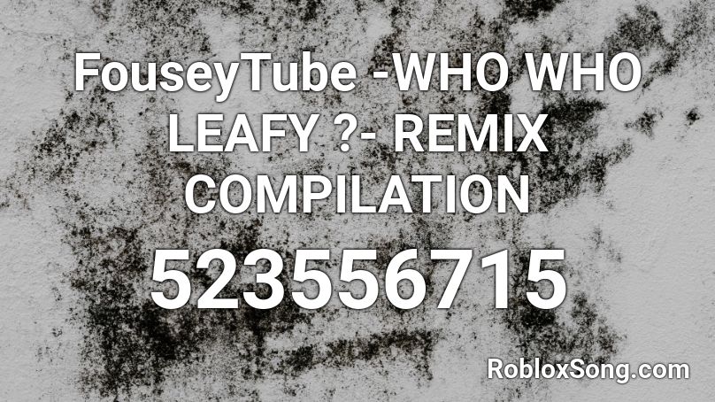 Fouseytube Who Who Leafy Remix Compilation Roblox Id Roblox Music Codes - leafy song roblox id