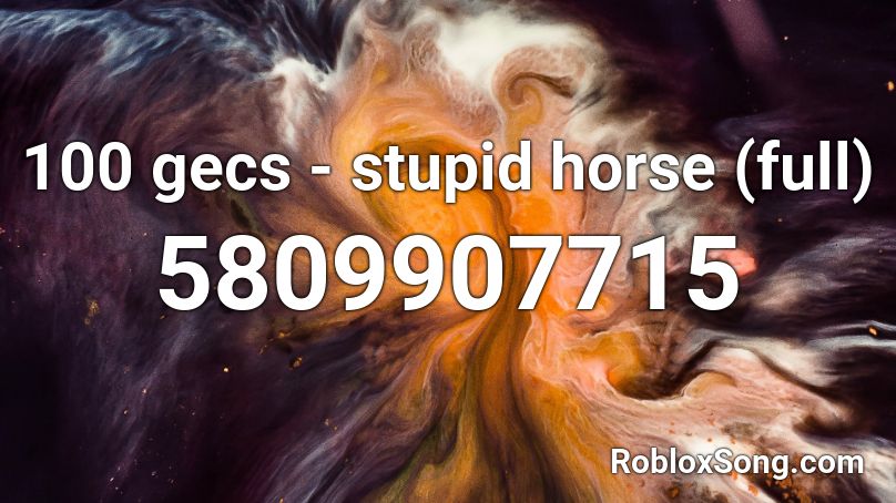 100 gecs - stupid horse (full) Roblox ID