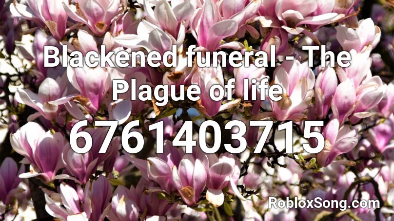 Blackened funeral - The Plague of life Roblox ID