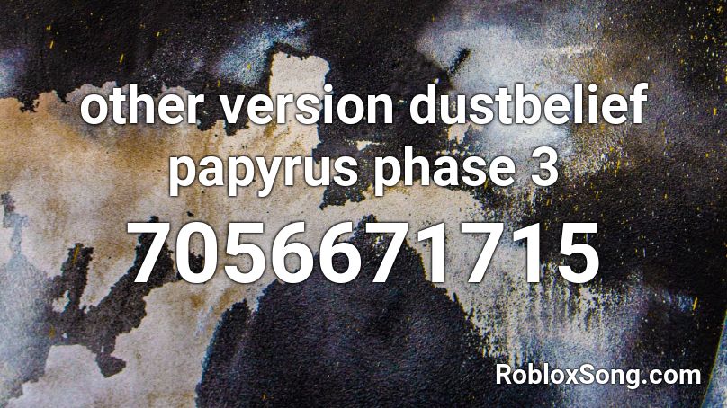 other version dustbelief papyrus phase 3 Roblox ID