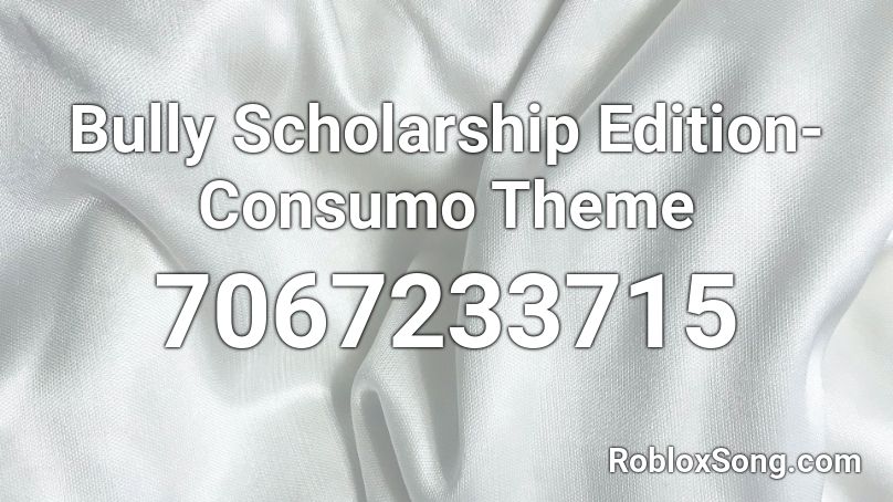 Bully Scholarship Edition- Consumo Theme Roblox ID