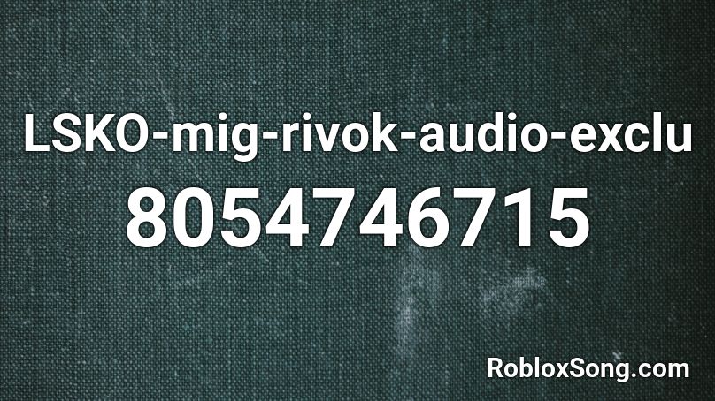 LSKO-mig-rivok-audio-exclu Roblox ID