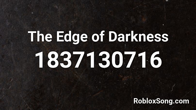 The Edge of Darkness Roblox ID