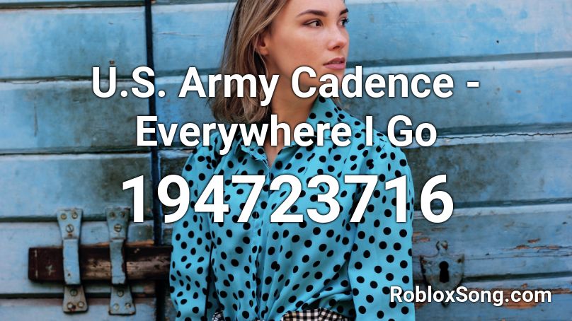 U S Army Cadence Everywhere I Go Roblox Id Roblox Music Codes - roblox music codes canadian army cadence
