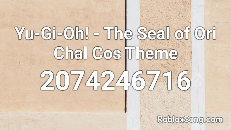 Yu-Gi-Oh! - The Seal of Ori Chal Cos Theme Roblox ID