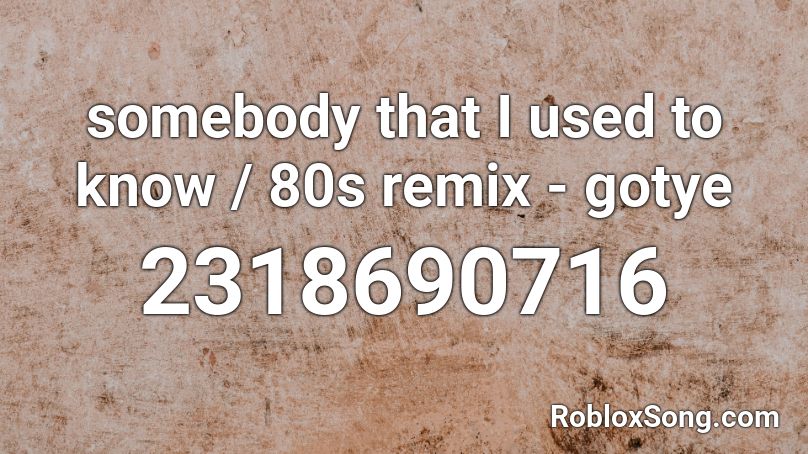 Somebody That I Used To Know 80s Remix Gotye Roblox Id Roblox Music Codes - roblox 80s