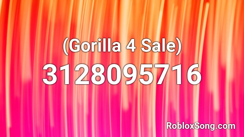 (Gorilla 4 Sale) Roblox ID - Roblox music codes