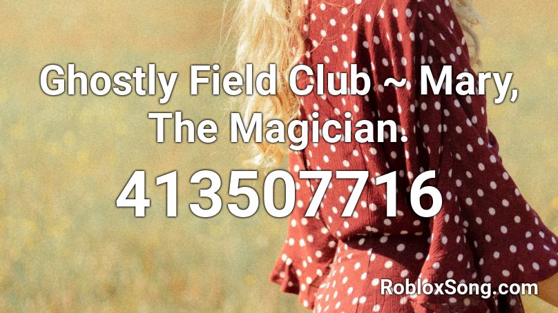 Ghostly Field Club ~ Mary, The Magician. Roblox ID