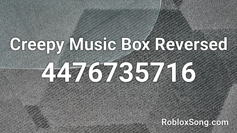 Creepy Music Box Reversed Roblox ID
