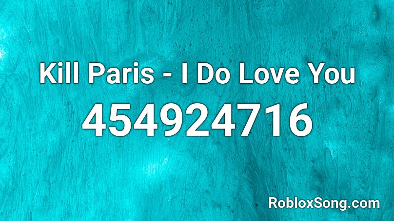 Kill Paris - I Do Love You  Roblox ID