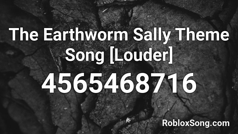 The Earthworm Sally Theme Song Louder Roblox Id Roblox Music Codes - roblox song id earthworm sally