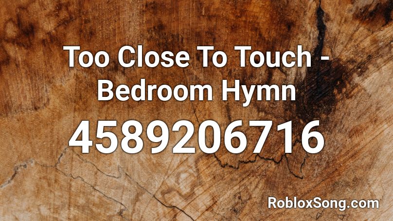 Too Close To Touch - Bedroom Hymn Roblox ID