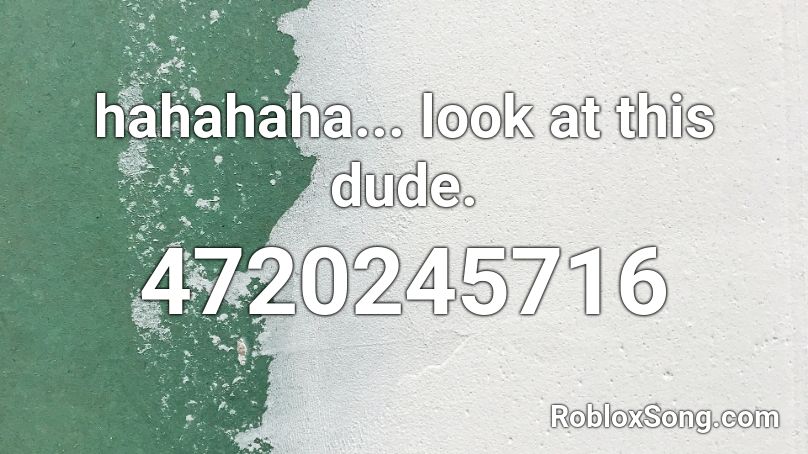 Hahahaha Look At This Dude Roblox Id Roblox Music Codes - look at this dude roblox song id