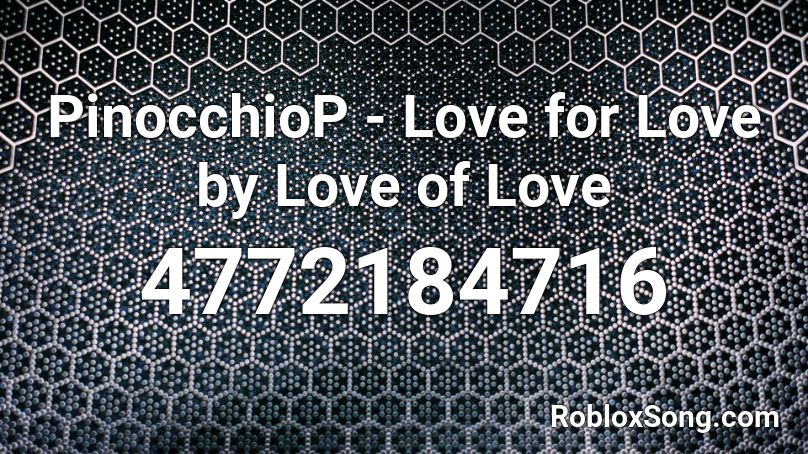 PinocchioP - Love for Love by Love of Love Roblox ID