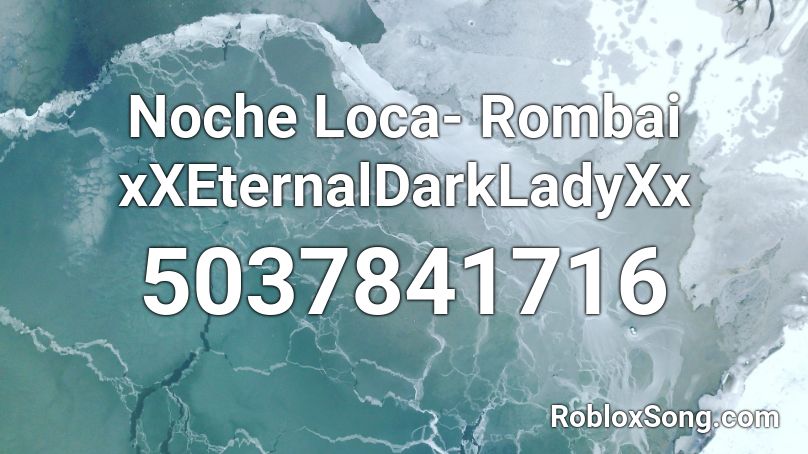 Noche Loca- Rombai xXEternalDarkLadyXx Roblox ID