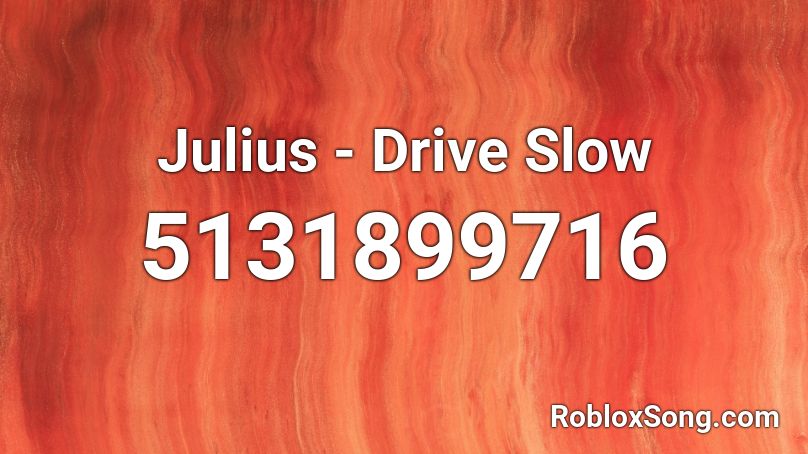 Julius - Drive Slow  Roblox ID