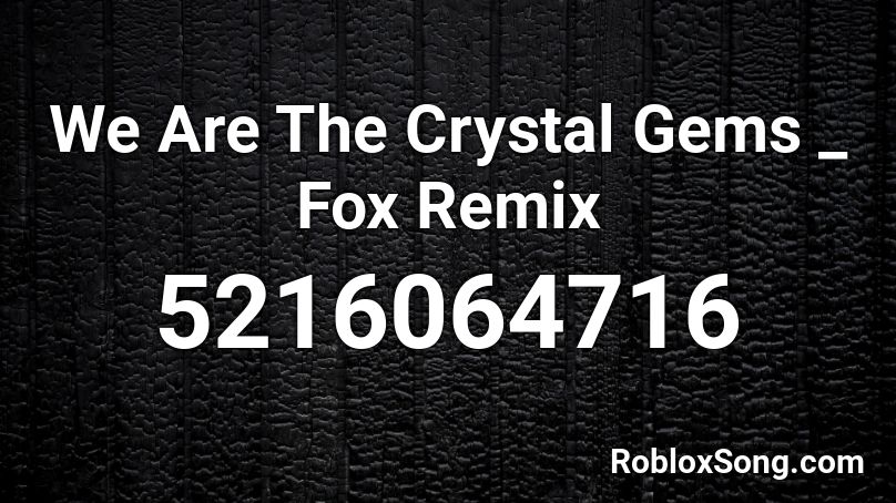 We Are The Crystal Gems _ Fox Remix Roblox ID