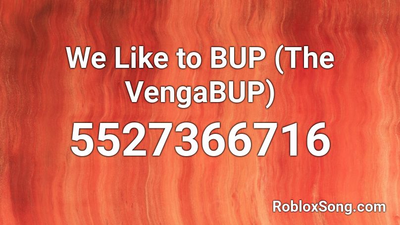 We Like to BUP (The VengaBUP) Roblox ID