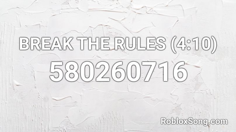 BREAK THE RULES (4:10) Roblox ID