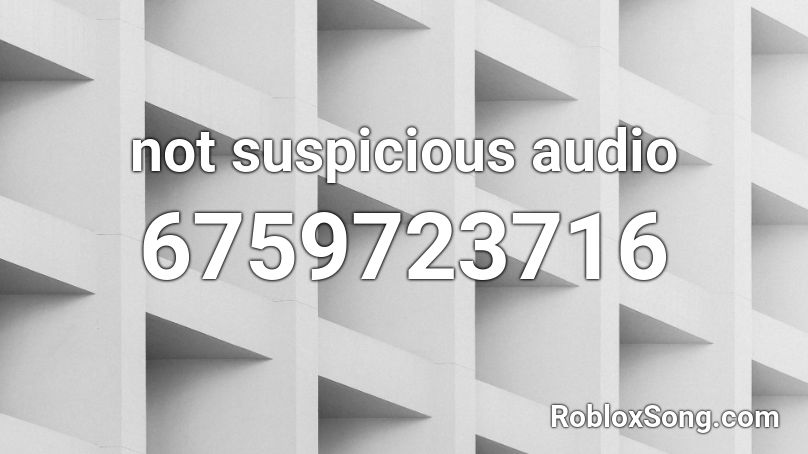 not suspicious audio Roblox ID