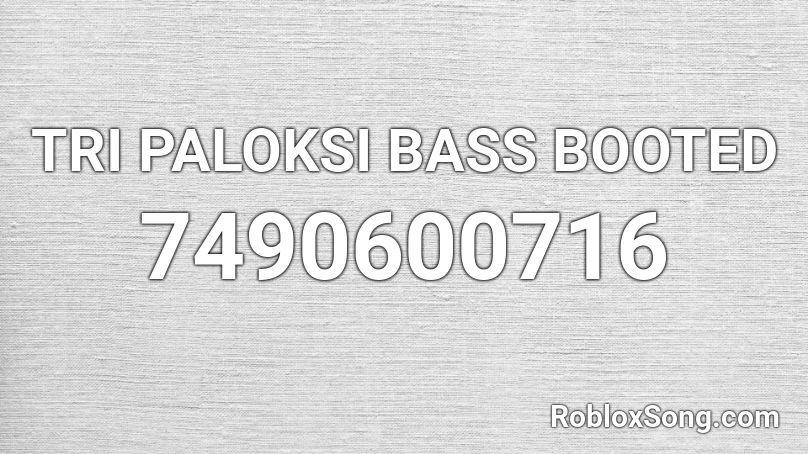 TRI PALOKSI BASS BOOTED Roblox ID